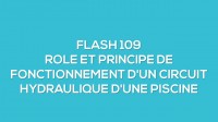 Flash-learning 109 : Rôle et principe de fonctionnement d'un circuit hydraulique d'une piscine privée